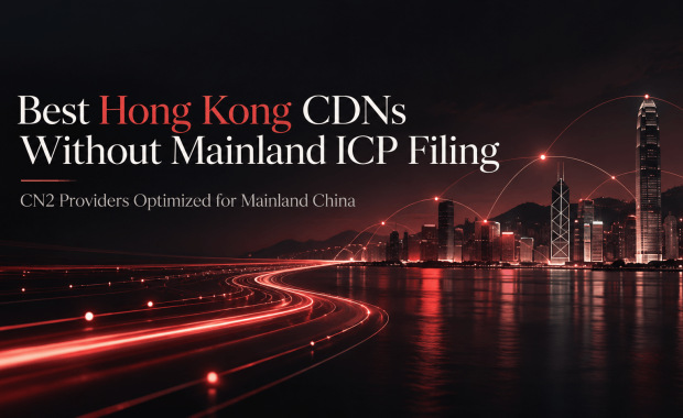 香港免备案CDN，中国大陆优化 CN2服务商推荐