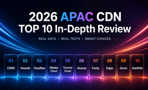 2026 APAC CDN Top 10 In-Depth Review: Real Performance Data Across Southeast Asia